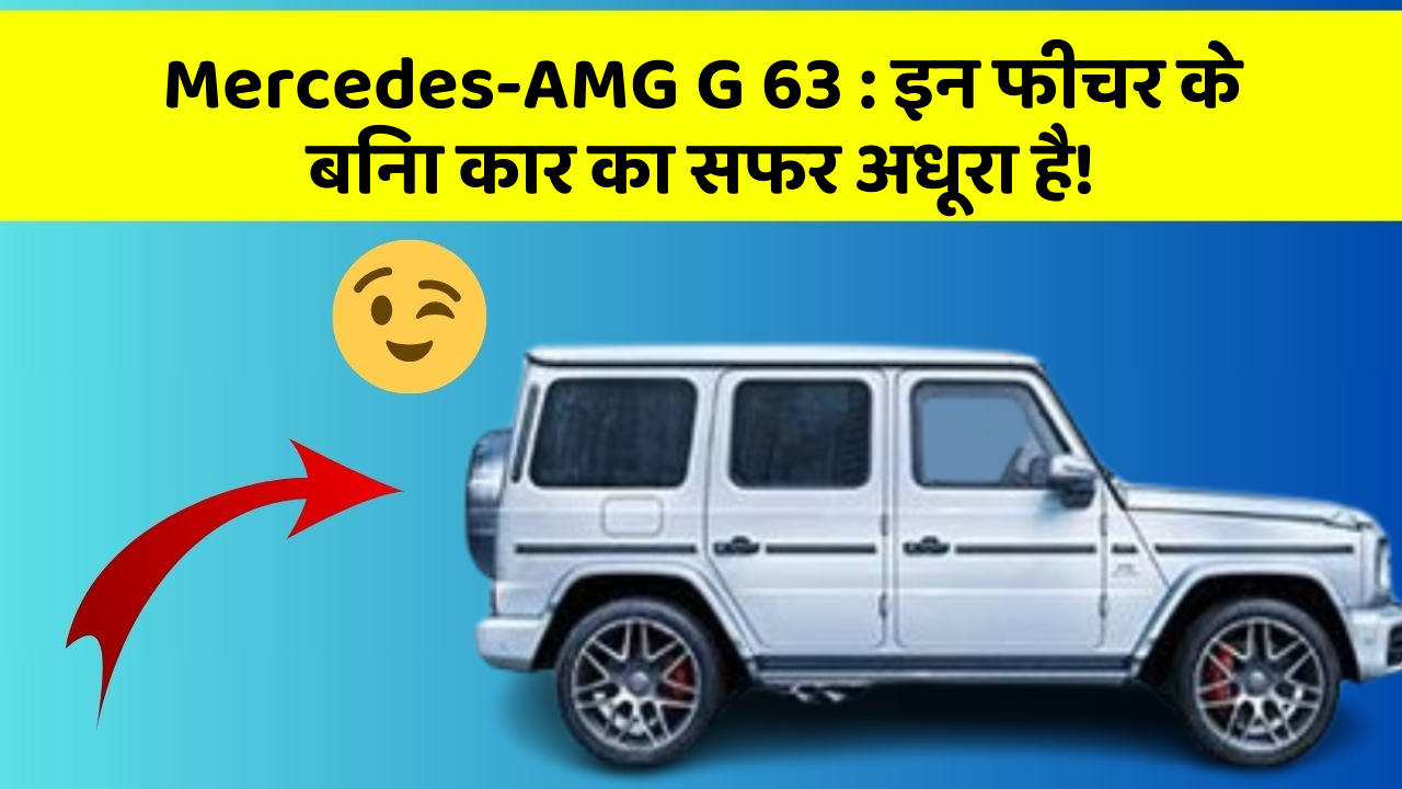 Mercedes-AMG G 63 : इन फीचर के बिना कार का सफर अधूरा है!