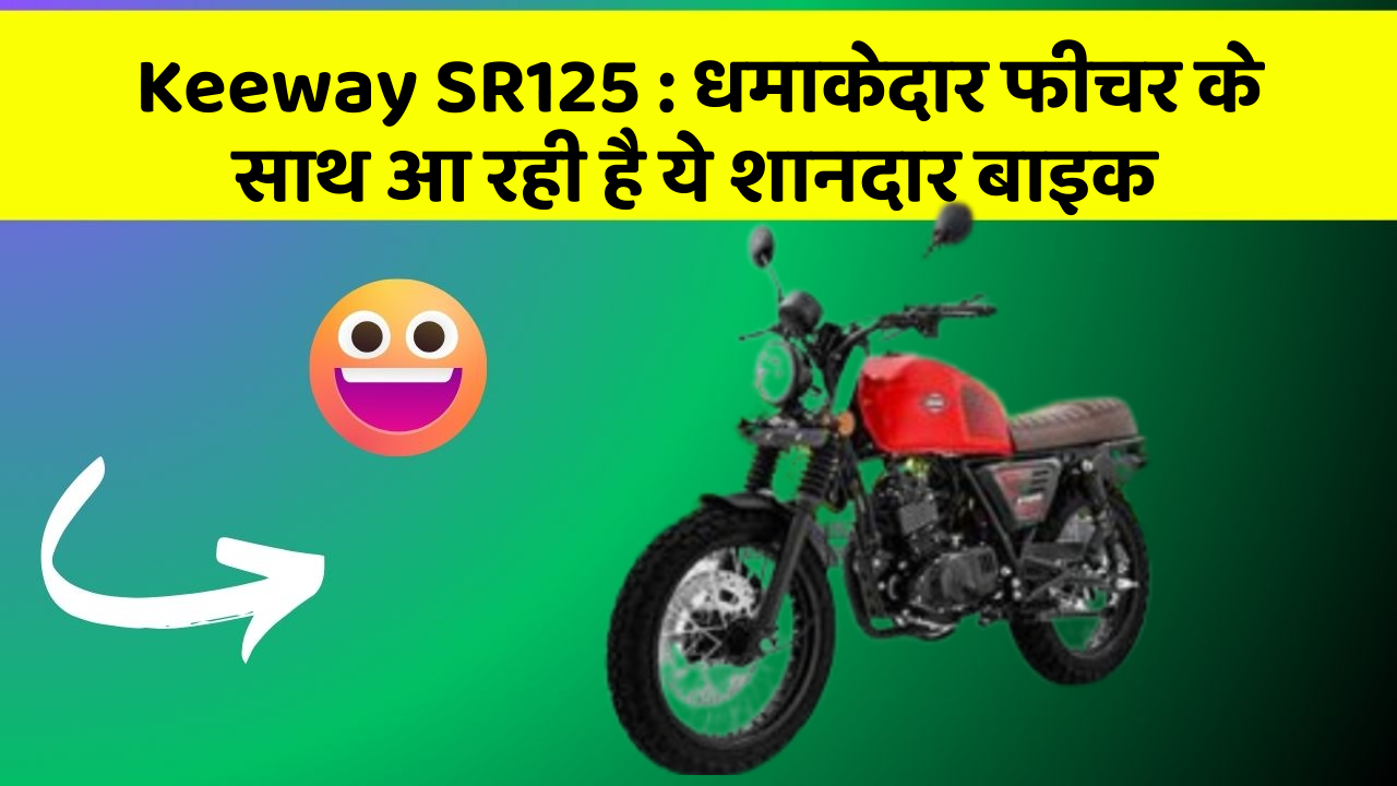 Keeway SR125 : धमाकेदार फीचर के साथ आ रही है ये शानदार बाइक