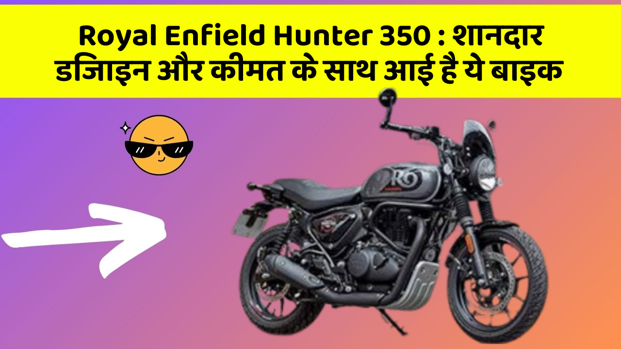 Royal Enfield Hunter 350: शानदार डिजाइन और कीमत के साथ आई है ये बाइक
