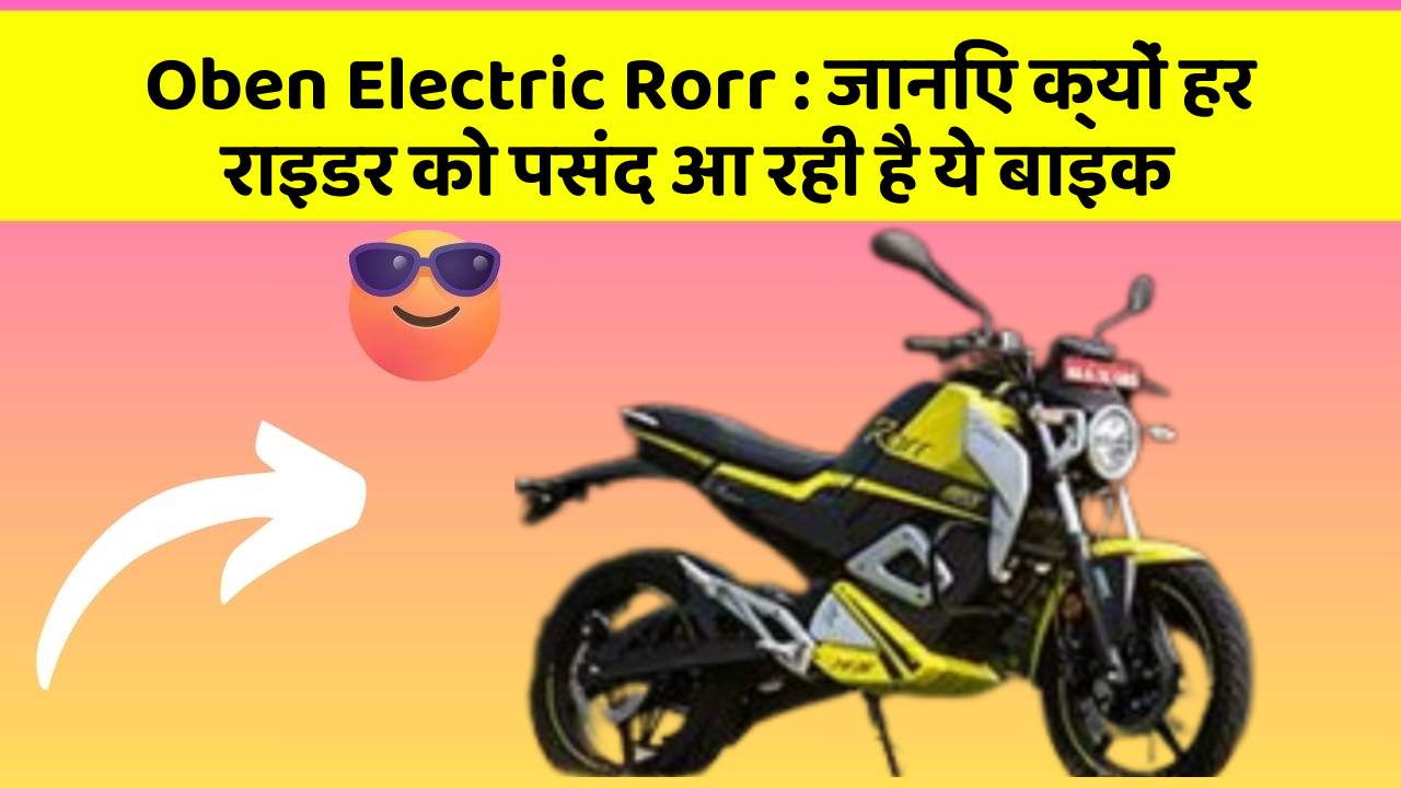 Oben Electric Rorr: जानिए क्यों हर राइडर को पसंद आ रही है ये बाइक