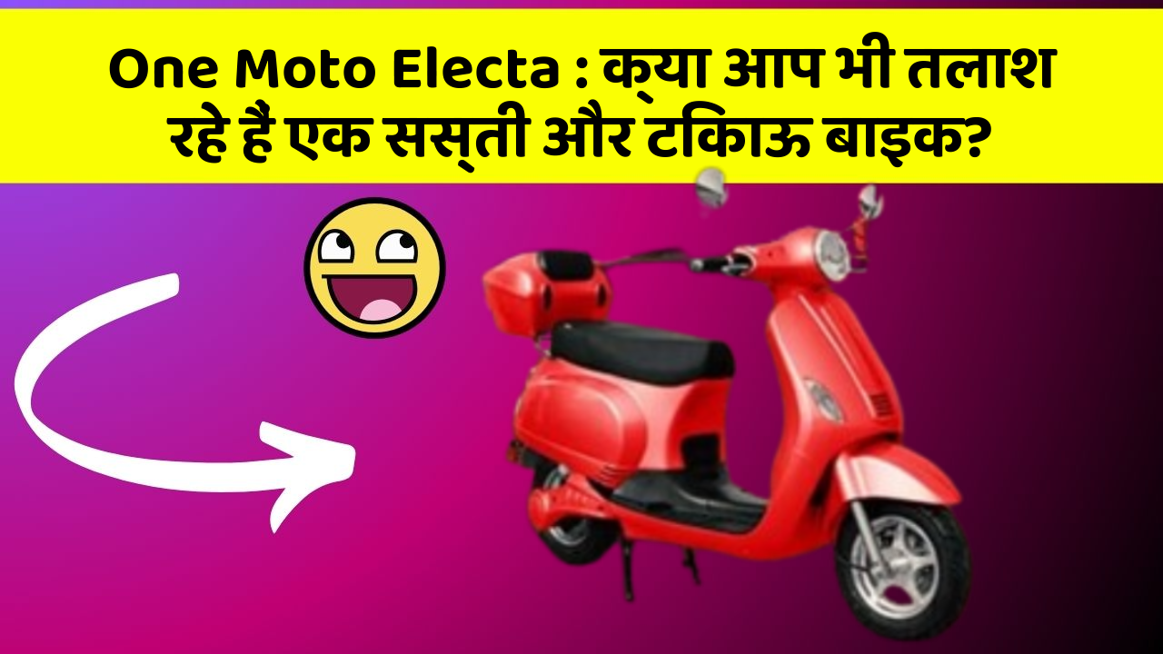One Moto Electa: क्या आप भी तलाश रहे हैं एक सस्ती और टिकाऊ बाइक?