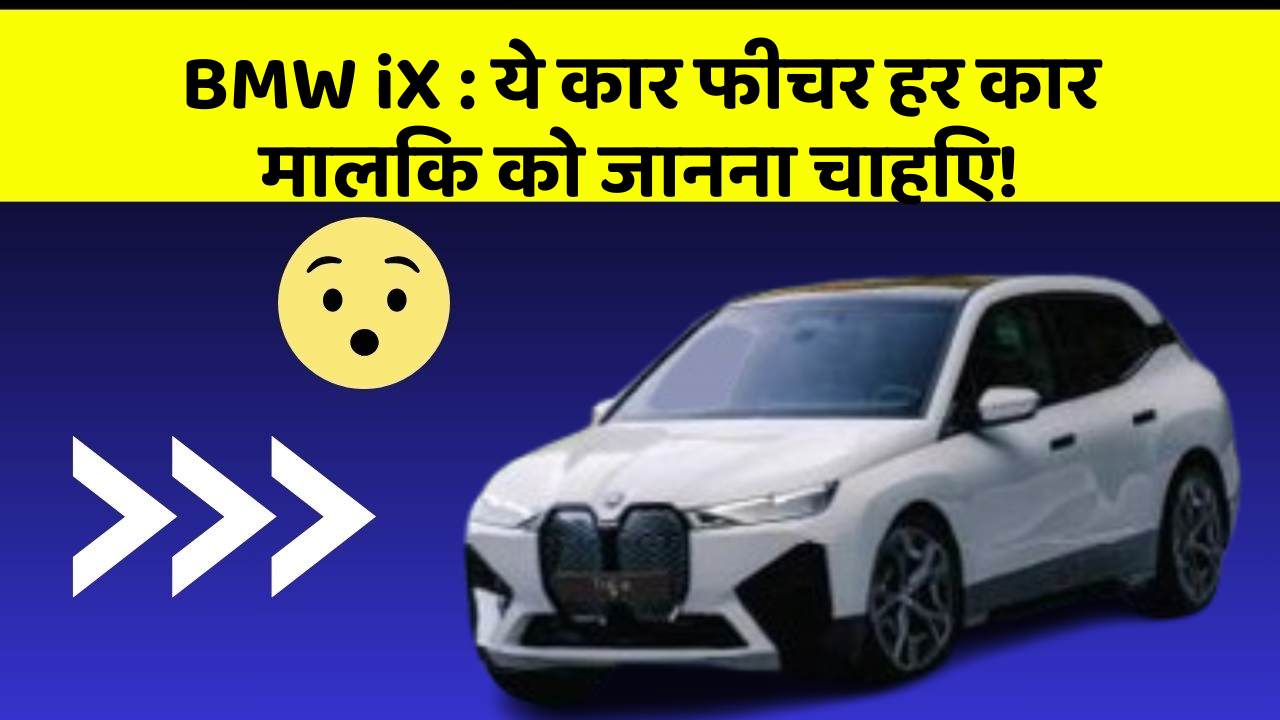BMW iX : ये कार फीचर हर कार मालिक को जानना चाहिए!