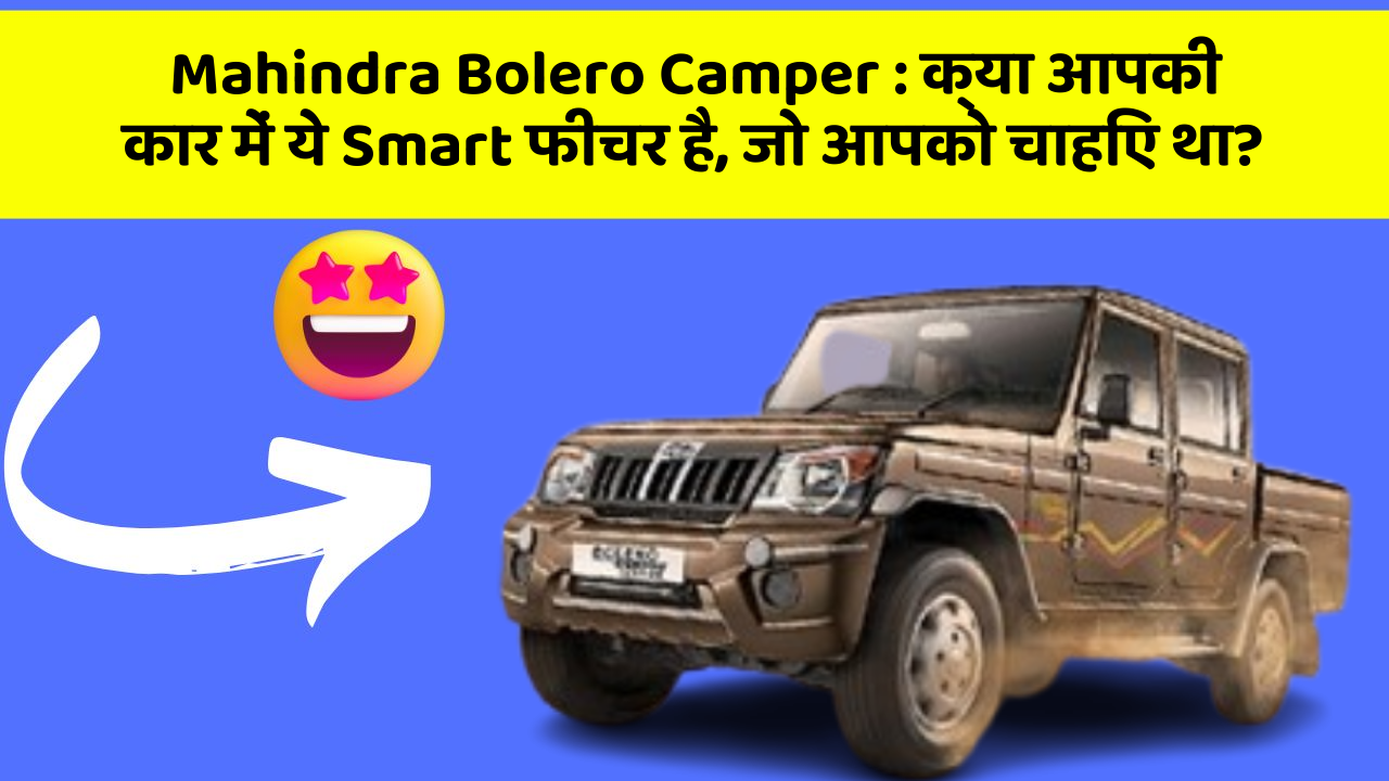 Mahindra Bolero Camper: क्या आपकी कार में ये Smart फीचर है, जो आपको चाहिए था?