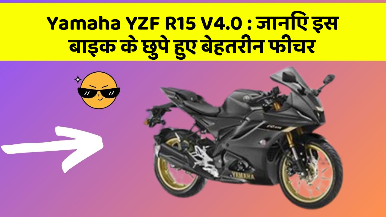 Yamaha YZF R15 V4.0 : जानिए इस बाइक के छुपे हुए बेहतरीन फीचर