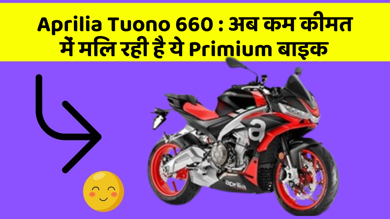 Aprilia Tuono 660: अब कम कीमत में मिल रही है ये Primium बाइक