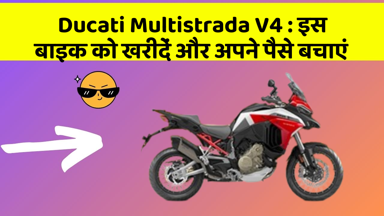 Ducati Multistrada V4 : इस बाइक को खरीदें और अपने पैसे बचाएं