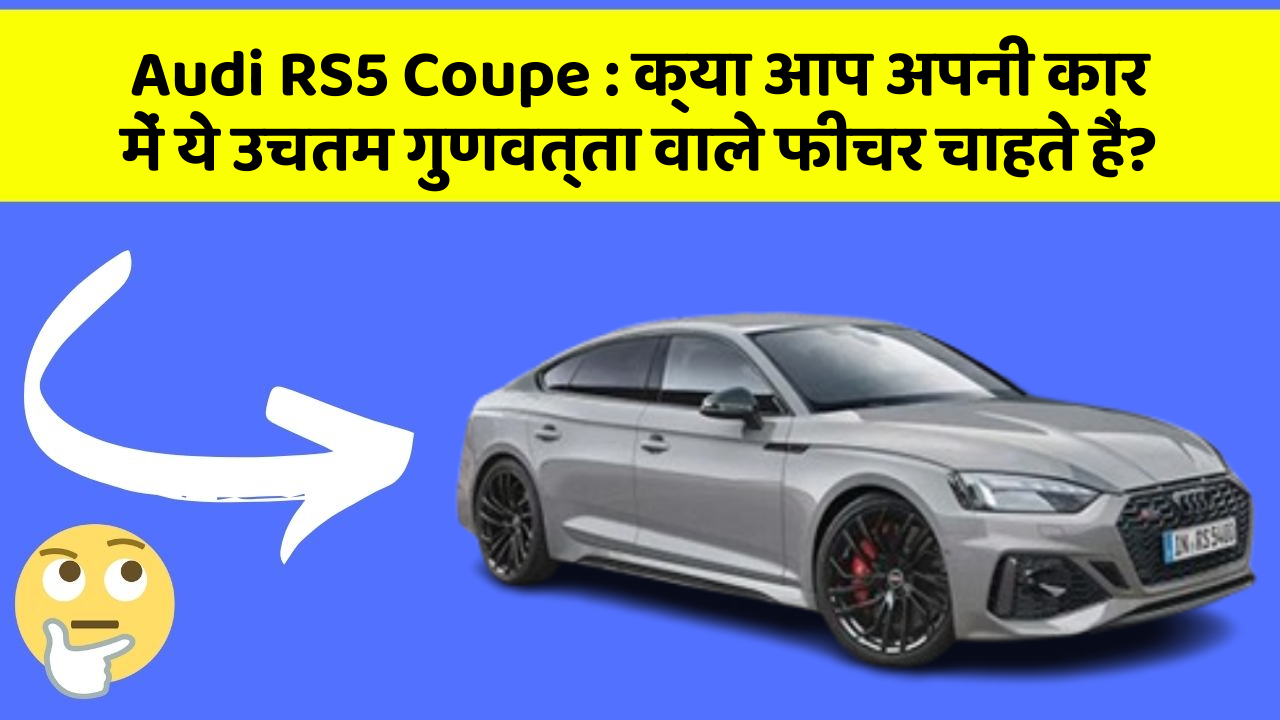 Audi RS5 Coupe: क्या आप अपनी कार में ये उचतम गुणवत्ता वाले फीचर चाहते हैं?