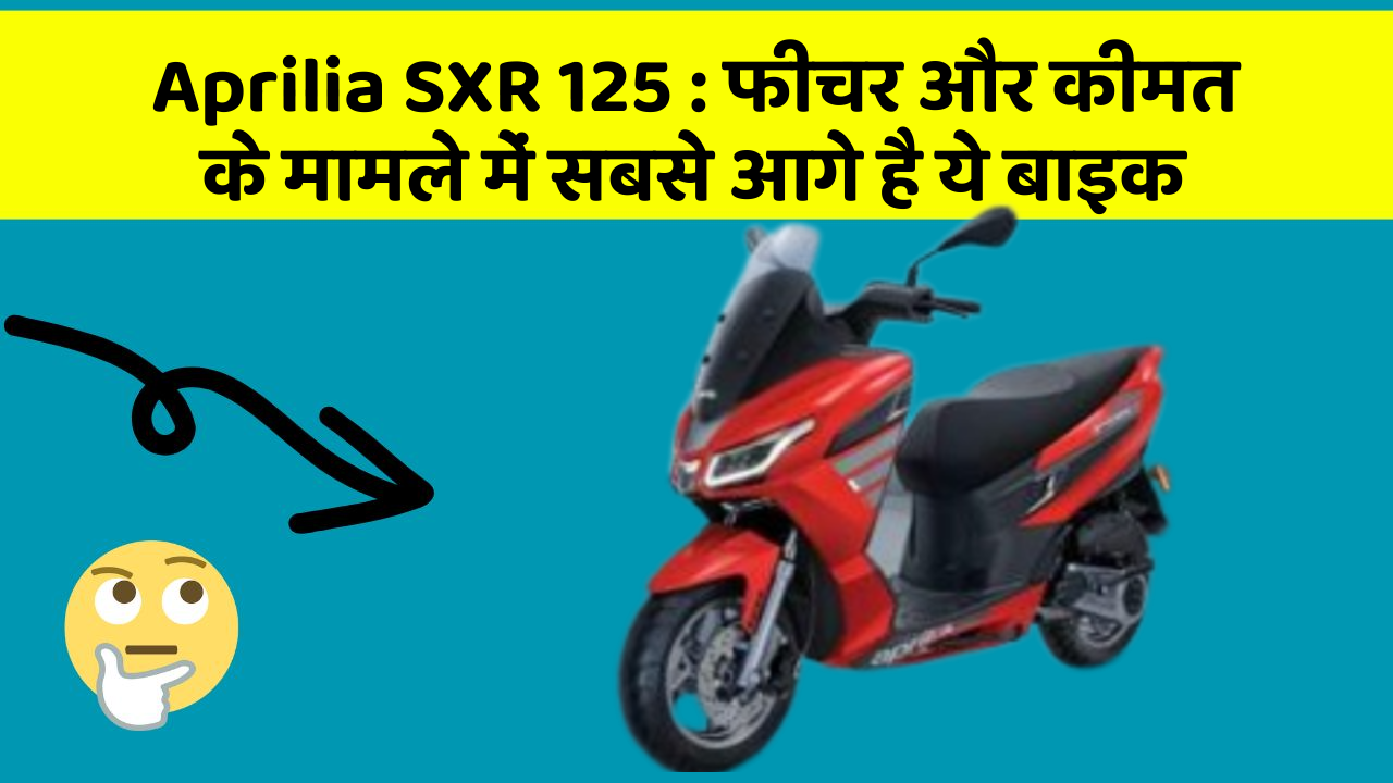Aprilia SXR 125 : फीचर और कीमत के मामले में सबसे आगे है ये बाइक