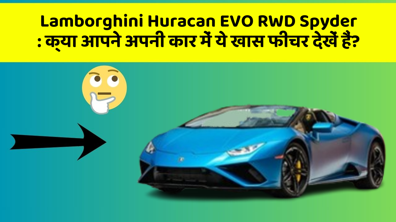 Lamborghini Huracan EVO RWD Spyder: क्या आपने अपनी कार में ये खास फीचर देखें हैं?