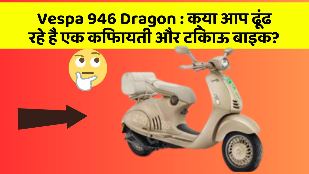 Vespa 946 Dragon: क्या आप ढूंढ रहे हैं एक किफायती और टिकाऊ बाइक?