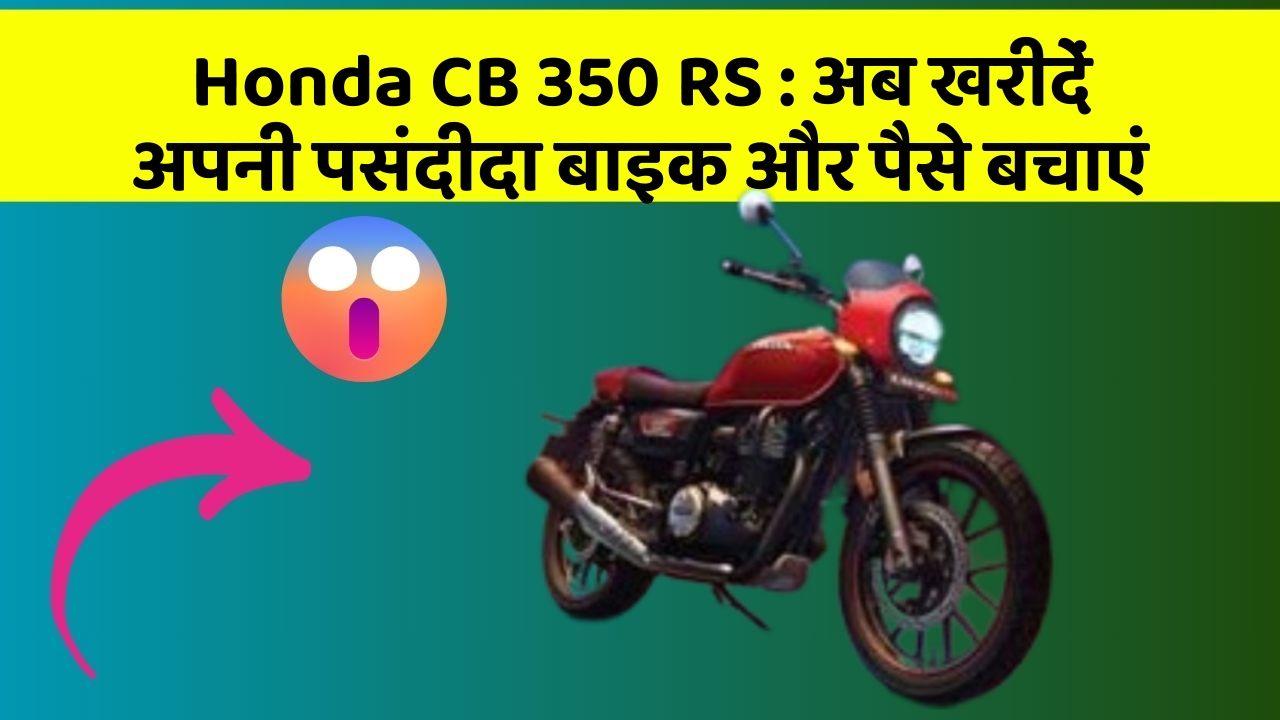 Honda CB 350 RS : अब खरीदें अपनी पसंदीदा बाइक और पैसे बचाएं