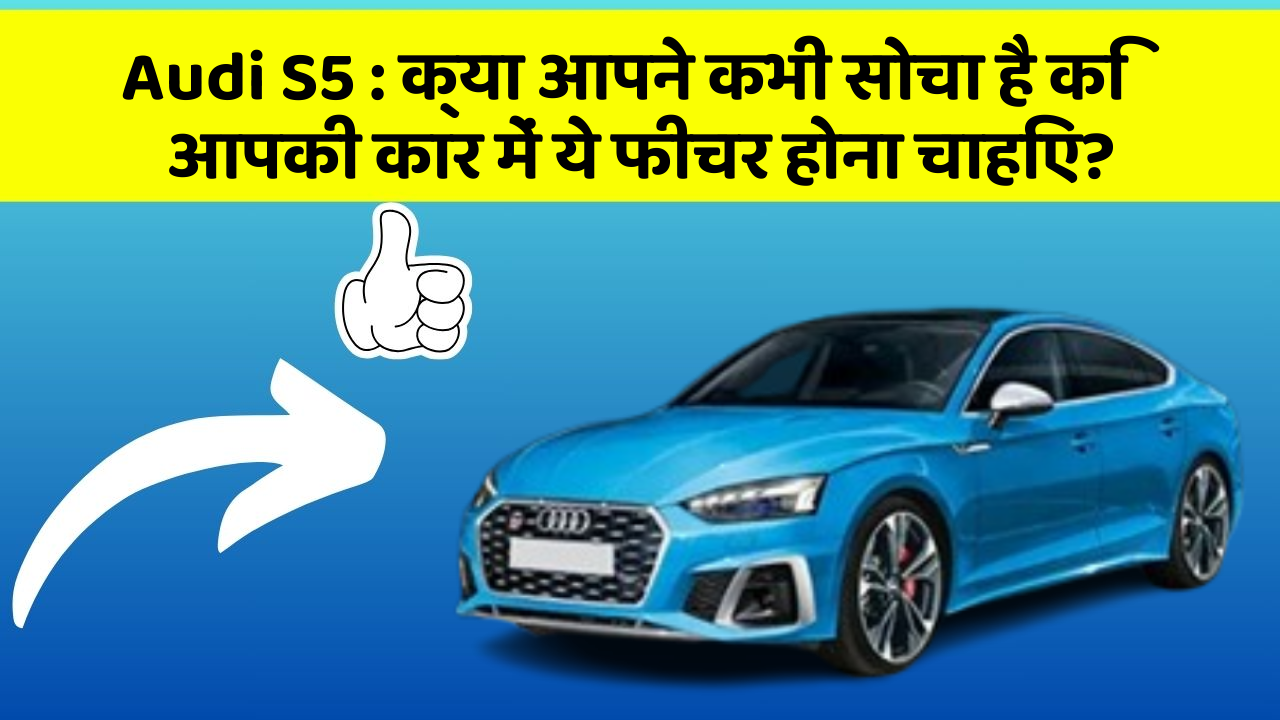 Audi S5:क्या आपने कभी सोचा है कि आपकी कार में ये फीचर होना चाहिए?