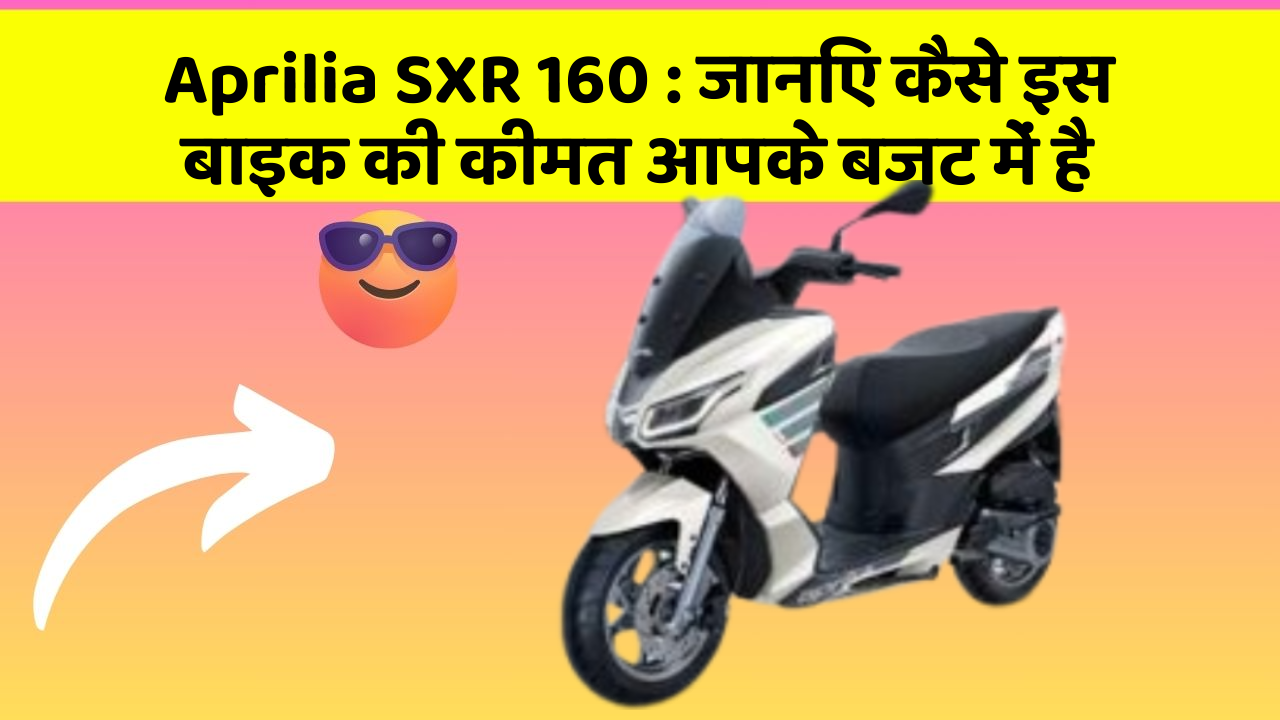 Aprilia SXR 160: जानिए कैसे इस बाइक की कीमत आपके बजट में है