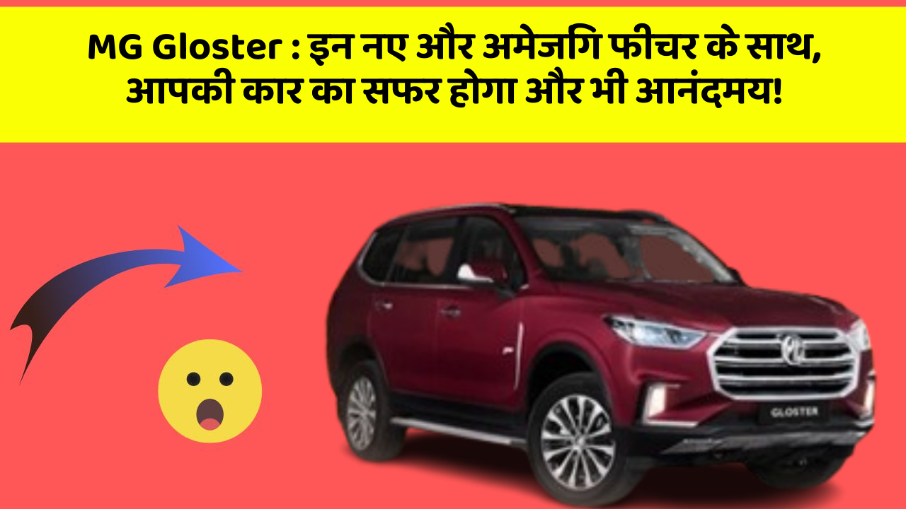 MG Gloster: इन नए और अमेजिंग फीचर के साथ, आपकी कार का सफर होगा और भी आनंदमय!
