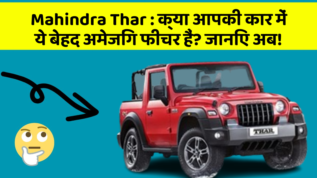 Mahindra Thar: क्या आपकी कार में ये बेहद अमेजिंग फीचर हैं? जानिए अब!