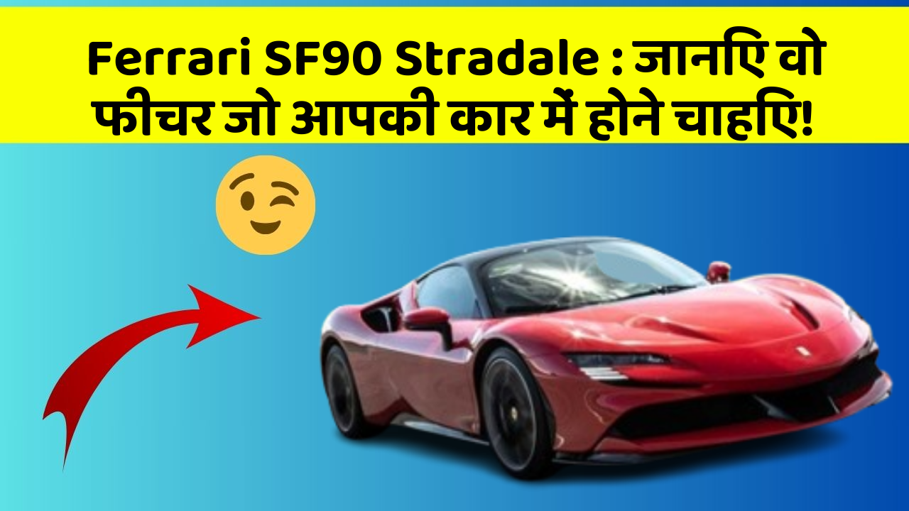 Ferrari SF90 Stradale: जानिए वो फीचर जो आपकी कार में होने चाहिए!