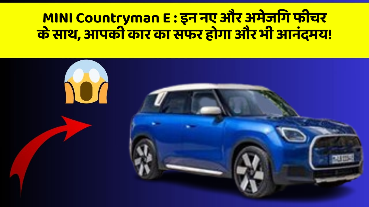 MINI Countryman E:इन नए और अमेजिंग फीचर के साथ, आपकी कार का सफर होगा और भी आनंदमय!