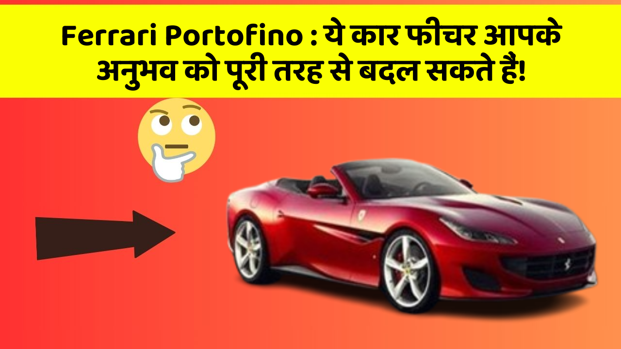 Ferrari Portofino: ये कार फीचर आपके अनुभव को पूरी तरह से बदल सकते हैं!