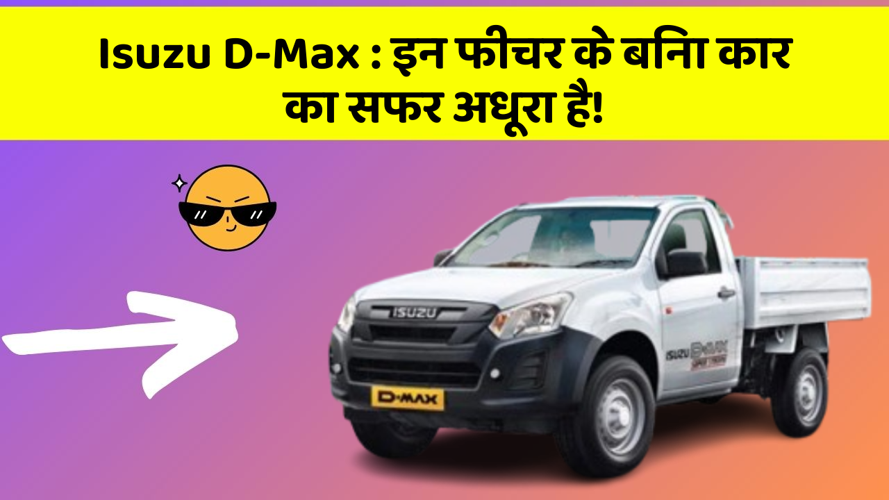 Isuzu D-Max: इन फीचर के बिना कार का सफर अधूरा है!