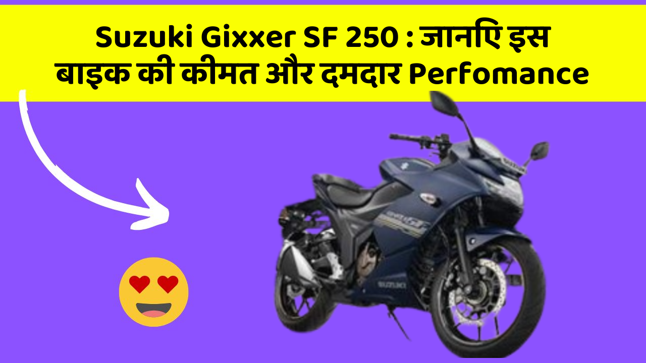Suzuki Gixxer SF 250 : जानिए इस बाइक की कीमत और दमदार Perfomance