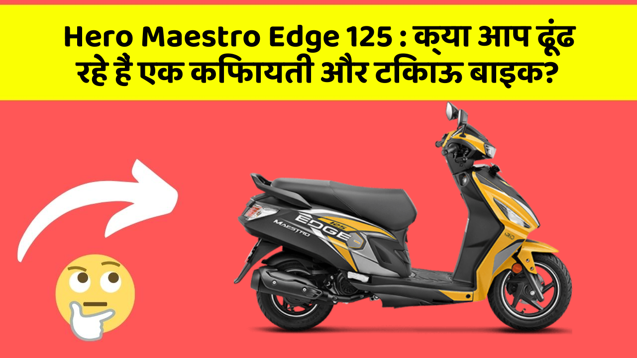 Hero Maestro Edge 125: क्या आप ढूंढ रहे हैं एक किफायती और टिकाऊ बाइक?