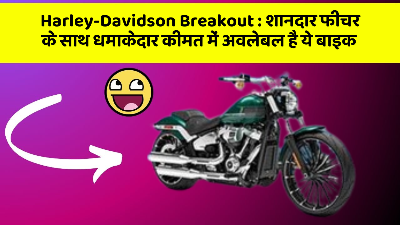 Harley-Davidson Breakout: शानदार फीचर के साथ धमाकेदार कीमत में अवलेबल है ये बाइक