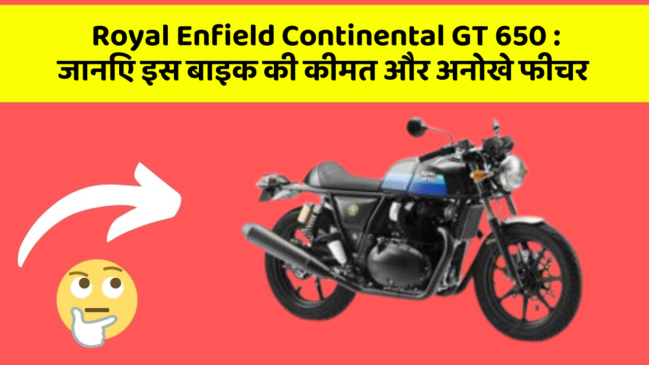 Royal Enfield Continental GT 650: जानिए इस बाइक की कीमत और अनोखे फीचर