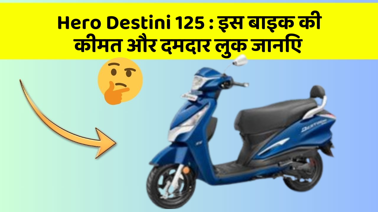 Hero Destini 125 : इस बाइक की कीमत और दमदार लुक जानिए