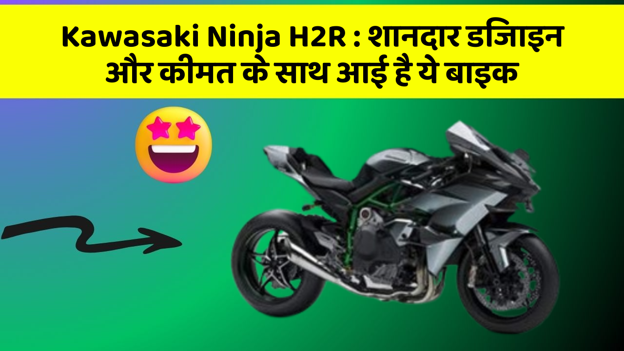Kawasaki Ninja H2R: शानदार डिजाइन और कीमत के साथ आई है ये बाइक