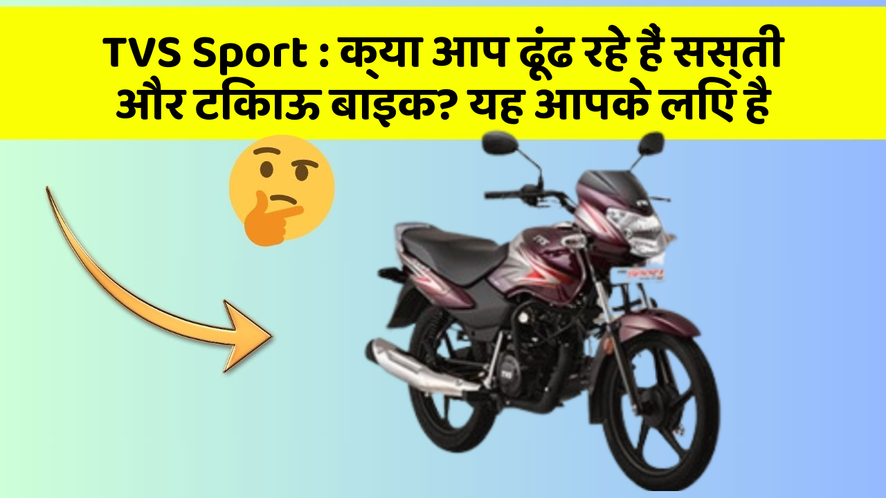 TVS Sport: क्या आप ढूंढ रहे हैं सस्ती और टिकाऊ बाइक? यह आपके लिए है