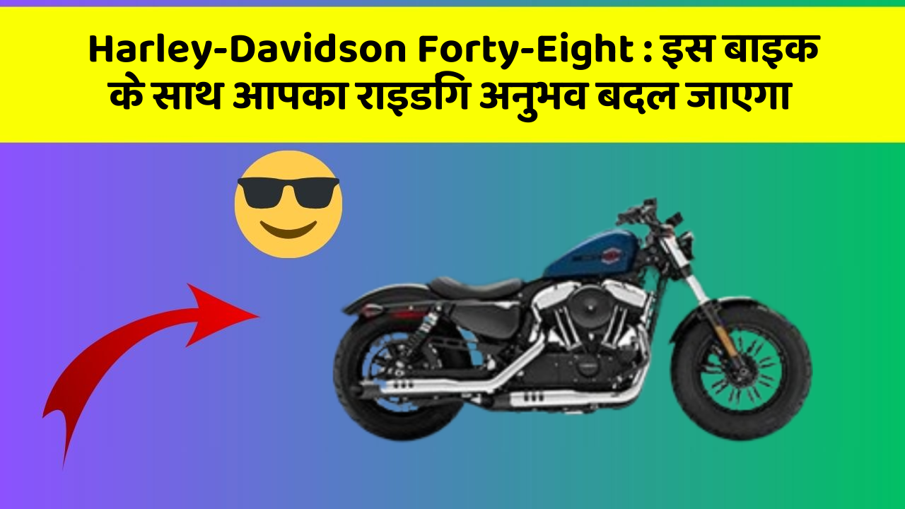 Harley-Davidson Forty-Eight: इस बाइक के साथ आपका राइडिंग अनुभव बदल जाएगा