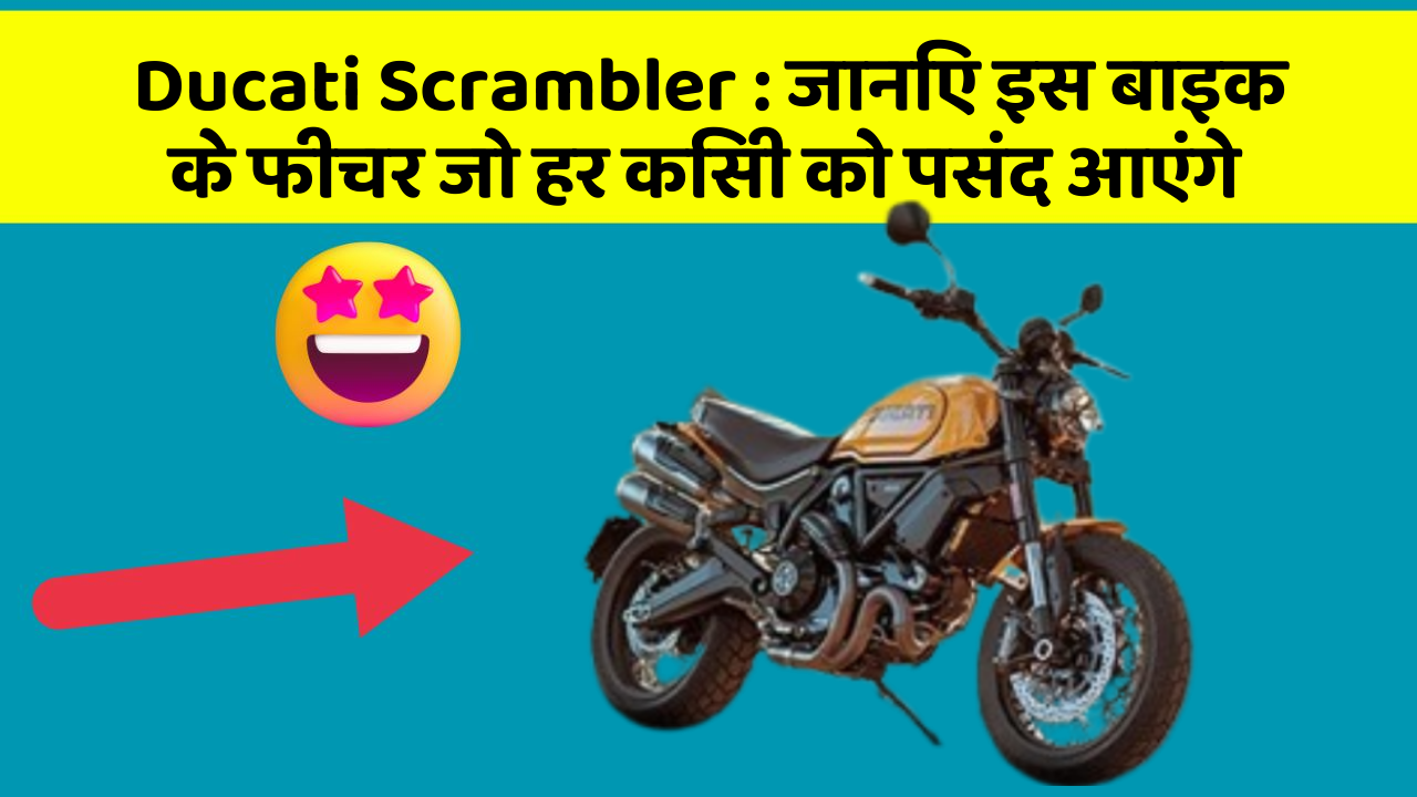 Ducati Scrambler : जानिए इस बाइक के फीचर जो हर किसी को पसंद आएंगे