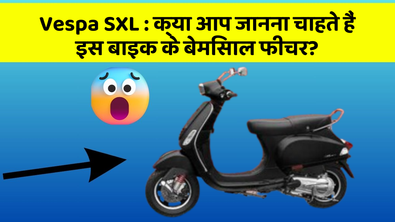 Vespa SXL: क्या आप जानना चाहते हैं इस बाइक के बेमिसाल फीचर?
