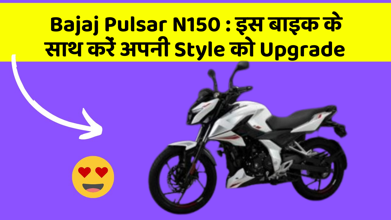 Bajaj Pulsar N150: इस बाइक के साथ करें अपनी Style को Upgrade
