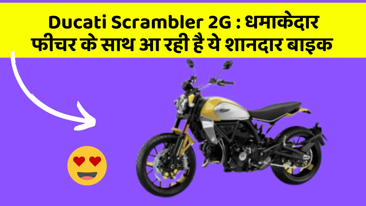 Ducati Scrambler 2G: धमाकेदार फीचर के साथ आ रही है ये शानदार बाइक