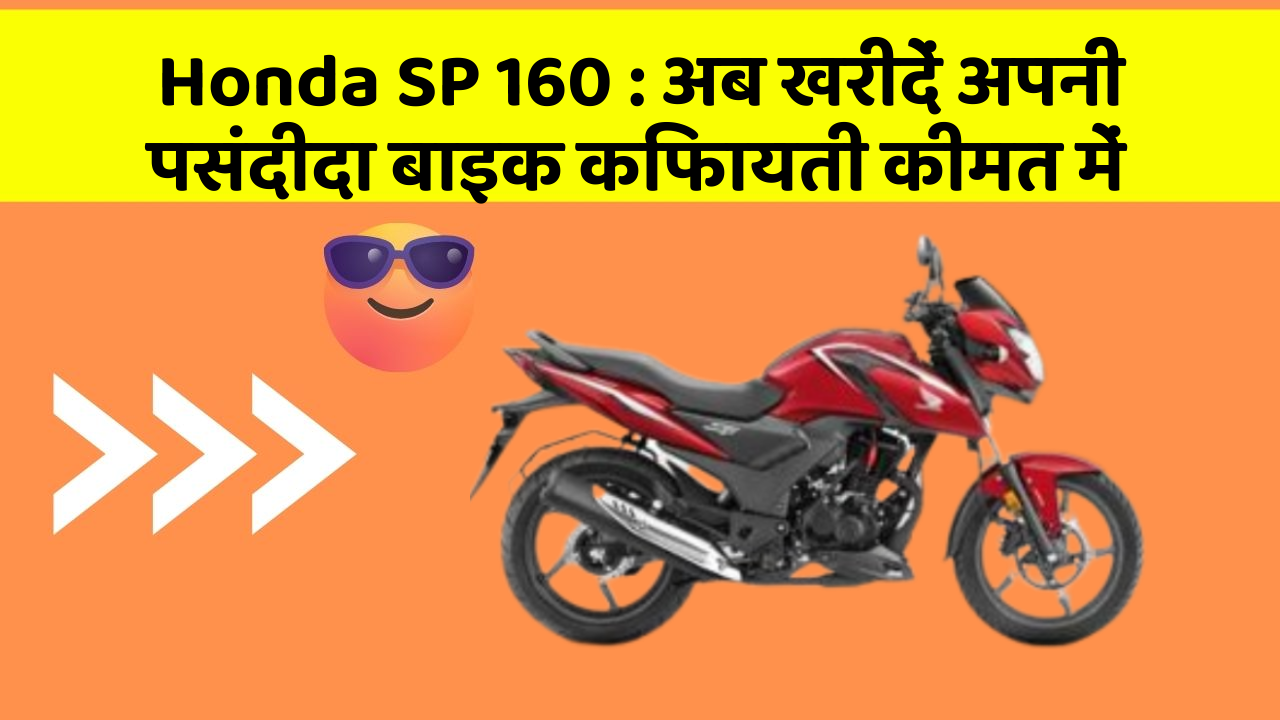 Honda SP 160: अब खरीदें अपनी पसंदीदा बाइक किफायती कीमत में