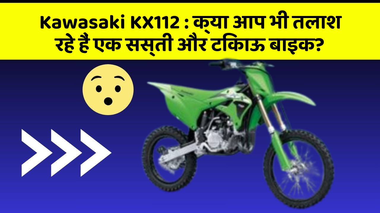 Kawasaki KX112: क्या आप भी तलाश रहे हैं एक सस्ती और टिकाऊ बाइक?