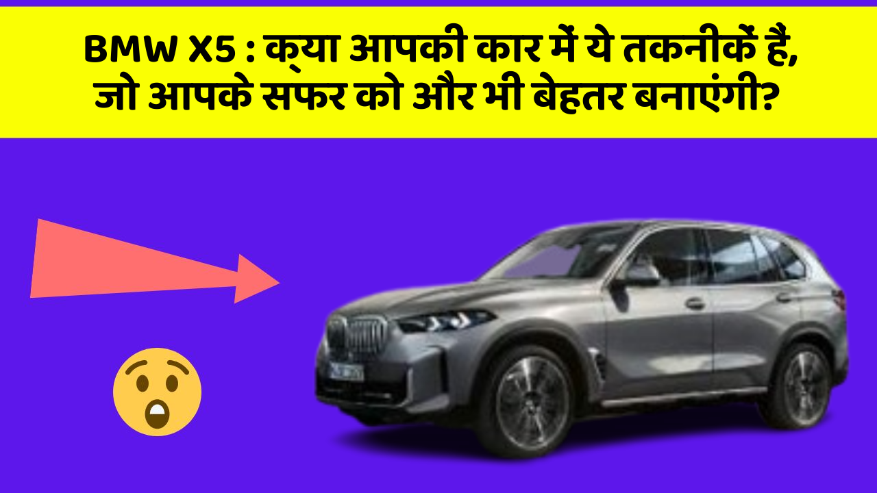 BMW X5:क्या आपकी कार में ये तकनीकें हैं, जो आपके सफर को और भी बेहतर बनाएंगी?