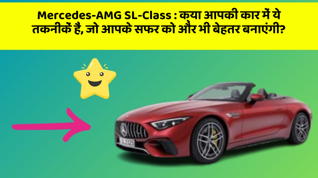 Mercedes-AMG SL-Class : क्या आपकी कार में ये तकनीकें हैं, जो आपके सफर को और भी बेहतर बनाएंगी?