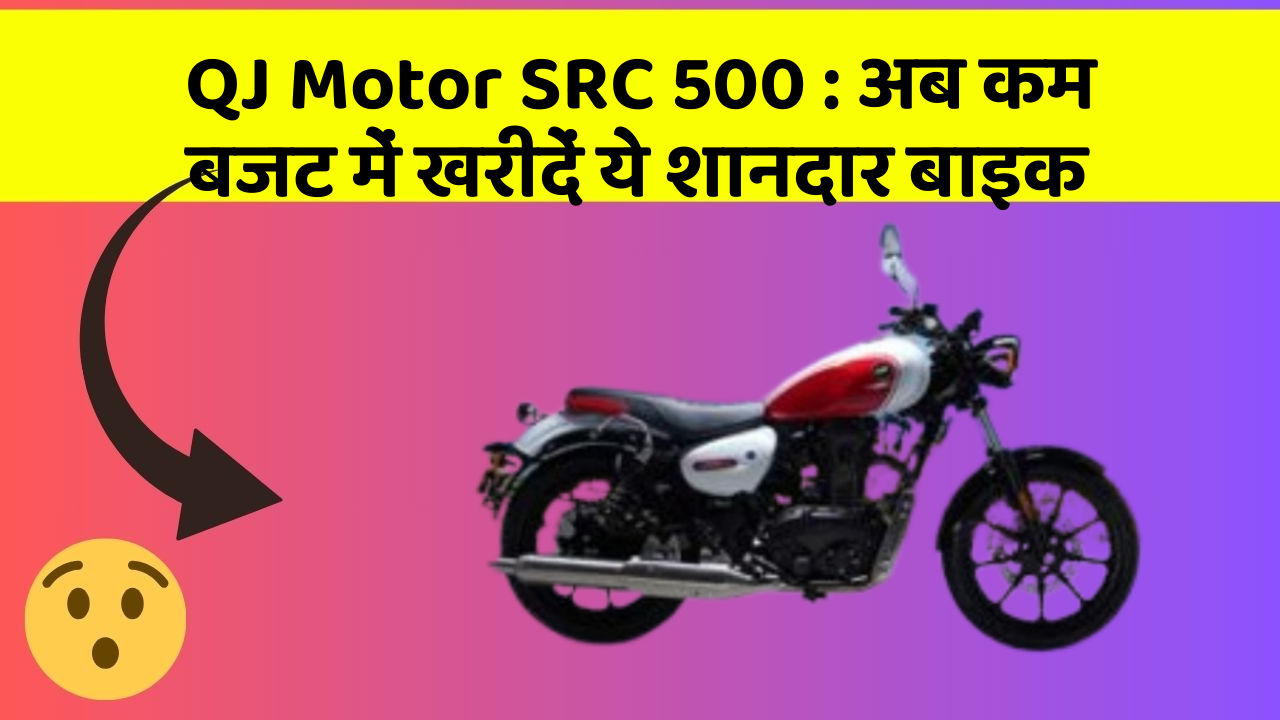 QJ Motor SRC 500:अब कम बजट में खरीदें ये शानदार बाइक